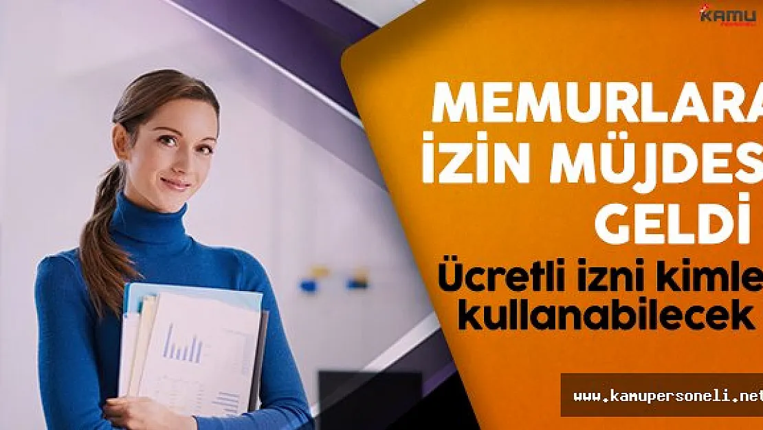 Memurlara izin müjdesi geldi ! Ücretli izinleri kimler kullanabilecek