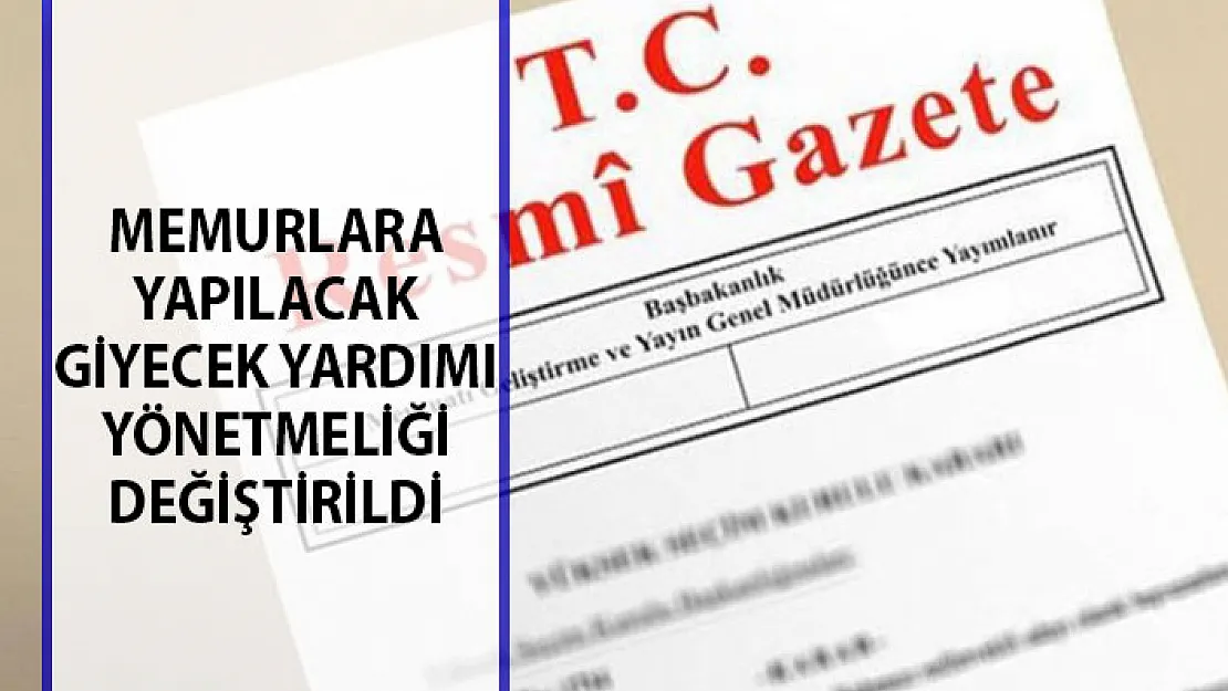 Memurlara Yapılacak Giyecek Yardımı Yönetmeliğinde Değişiklik Yapıldı! Memurlara Yardım