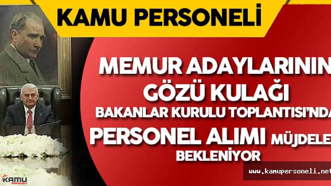 Memurların ve Memur Adaylarının Gözü Kulağı Bakanlar Kurulu Toplantısı'nda