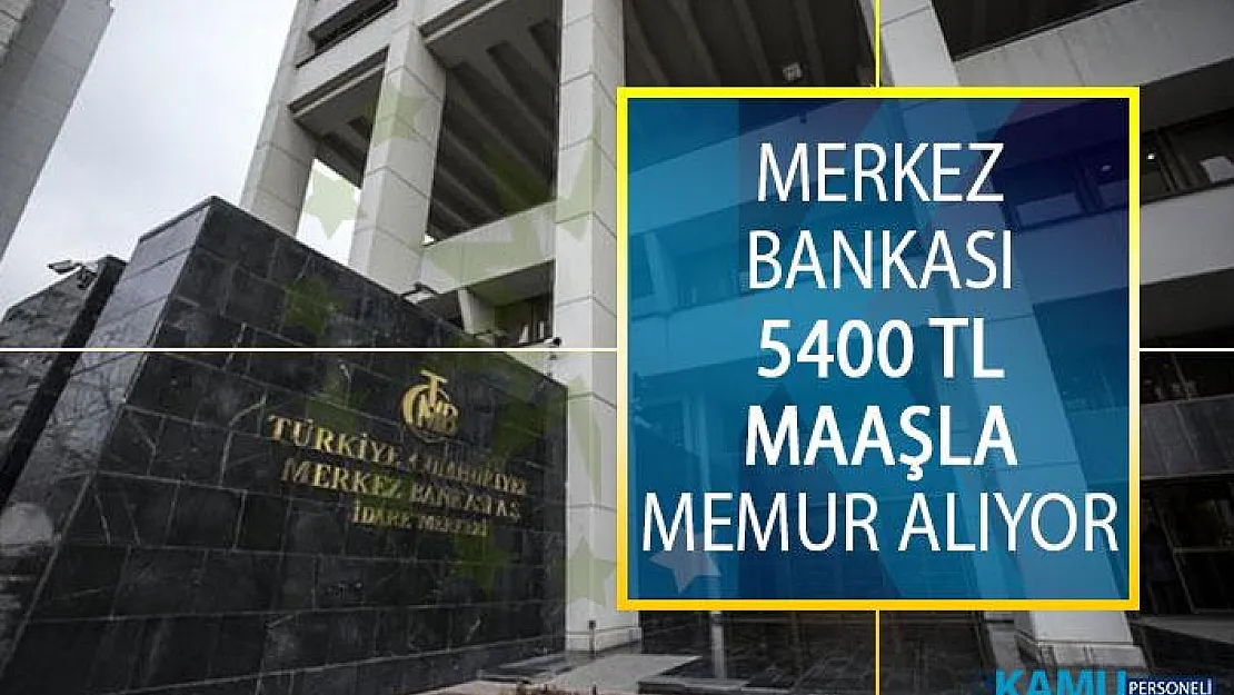 Merkez Bankası 5 Bin 400 TL Maaşla Memur Alımı Yapacak! Merkez Bankası Personel Alım İlanı