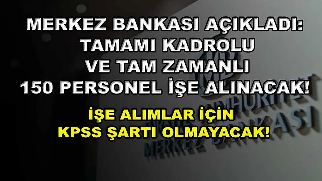 Merkez Bankası Açıkladı: Tamamı Kadrolu ve Tam Zamanlı 150 Personel İşe Alınacak! İşe Alımlar İçin KPSS Şartı Olmayacak!