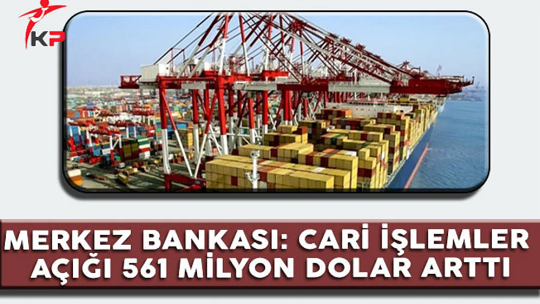 Merkez Bankası: Cari İşlemler Açığı 561 Milyon Dolar Attı
