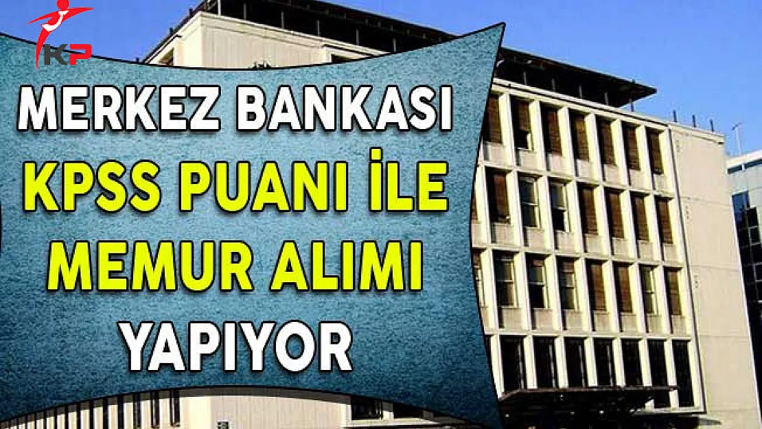 Merkez Bankası KPSS Puanıyla 77 Memur Alımı Yapıyor