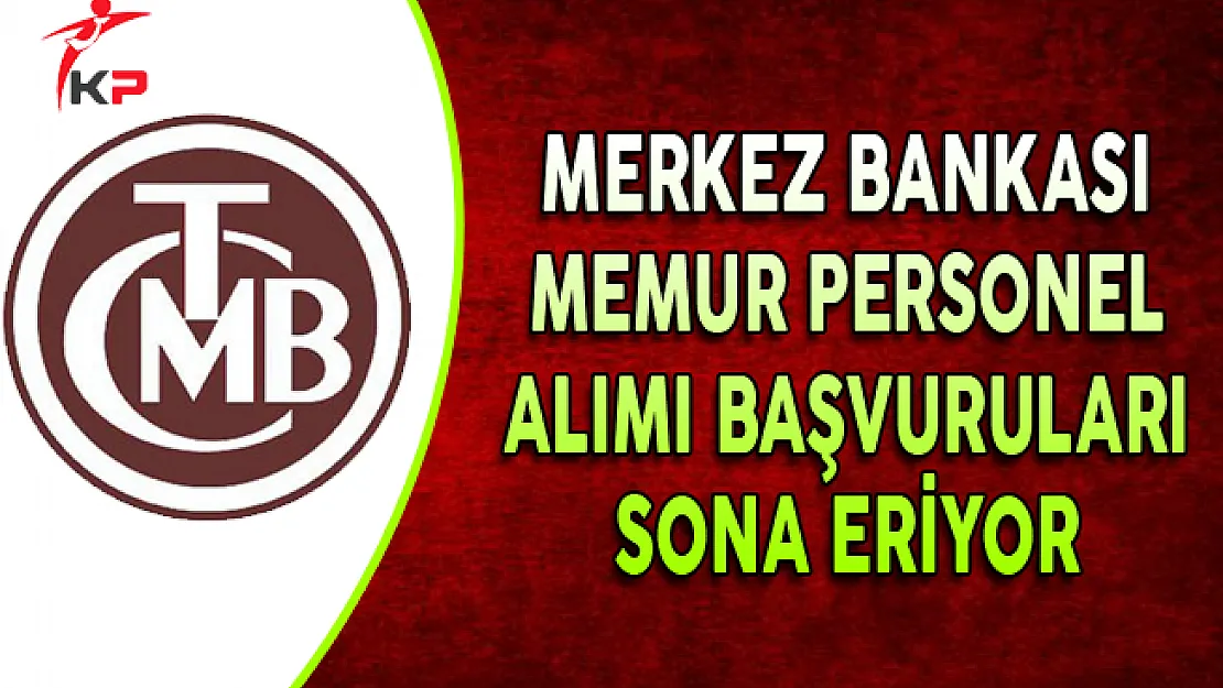 Merkez Bankası Sözleşmeli Memur Personel Alımı Başvurularında Son Gün