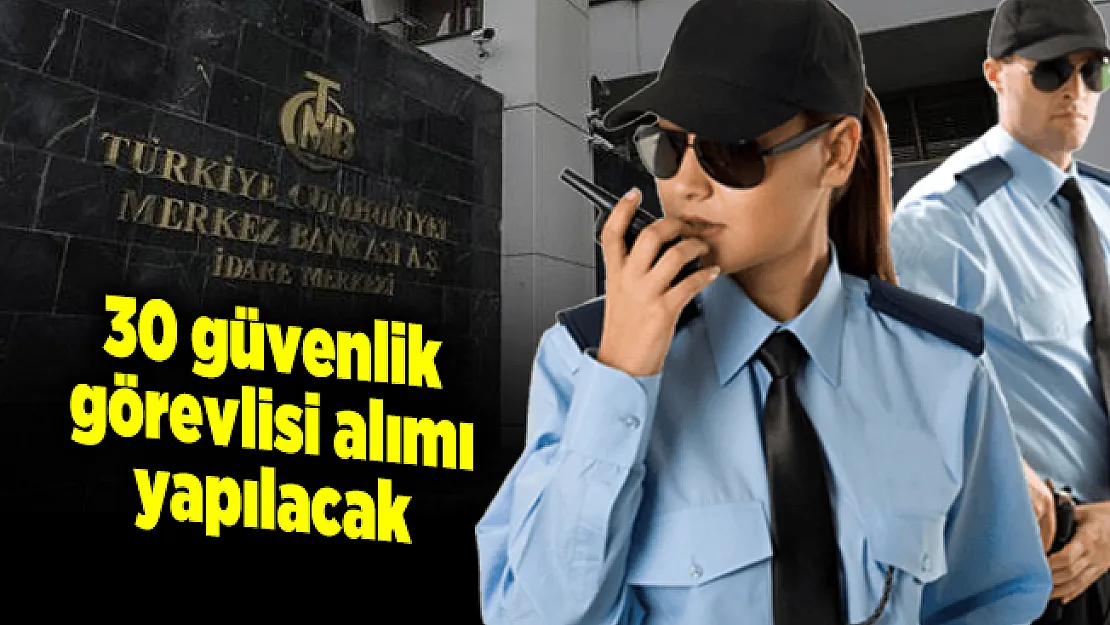 Merkez Bankasına en az KPSS 60 puanıyla 30 güvenlik görevlisi alımı yapılacak