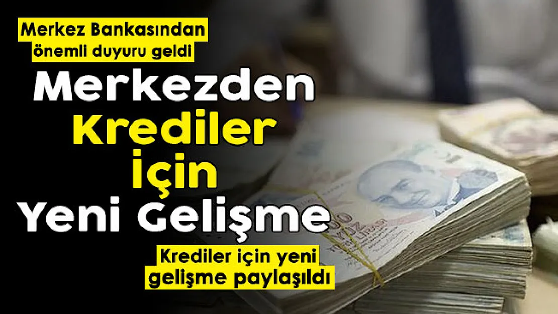 Merkez Bankasından flaş duyuru yayımlandı! Krediler için yeni gelişme