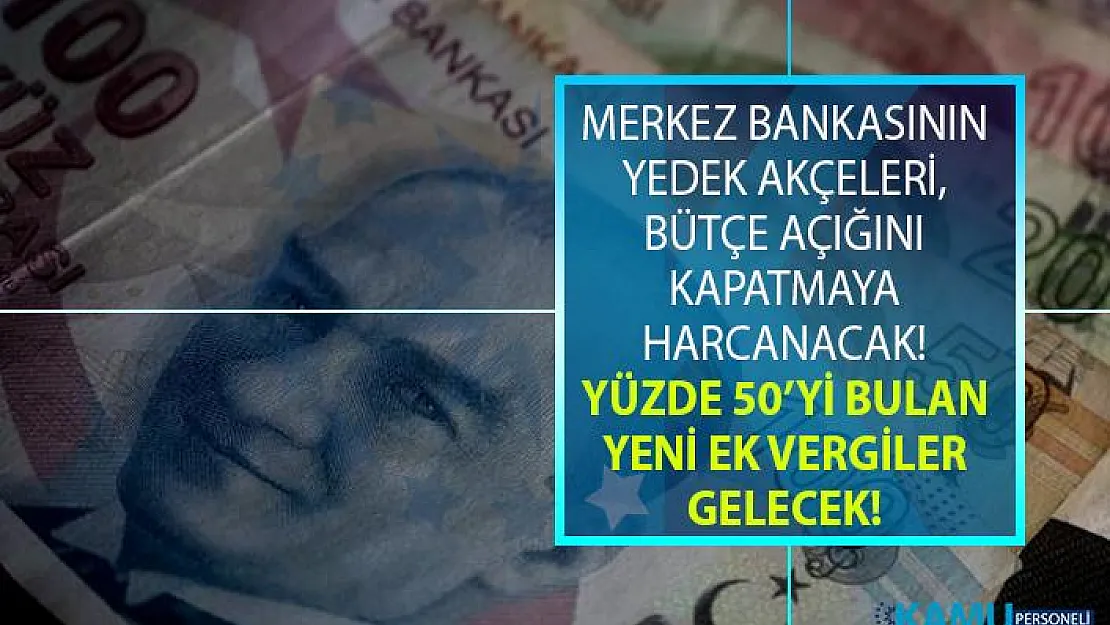 Merkez Bankası'nın yedek paraları bütçe açığına harcanacak! Yüzde 50 yeni ek vergiler yolda!