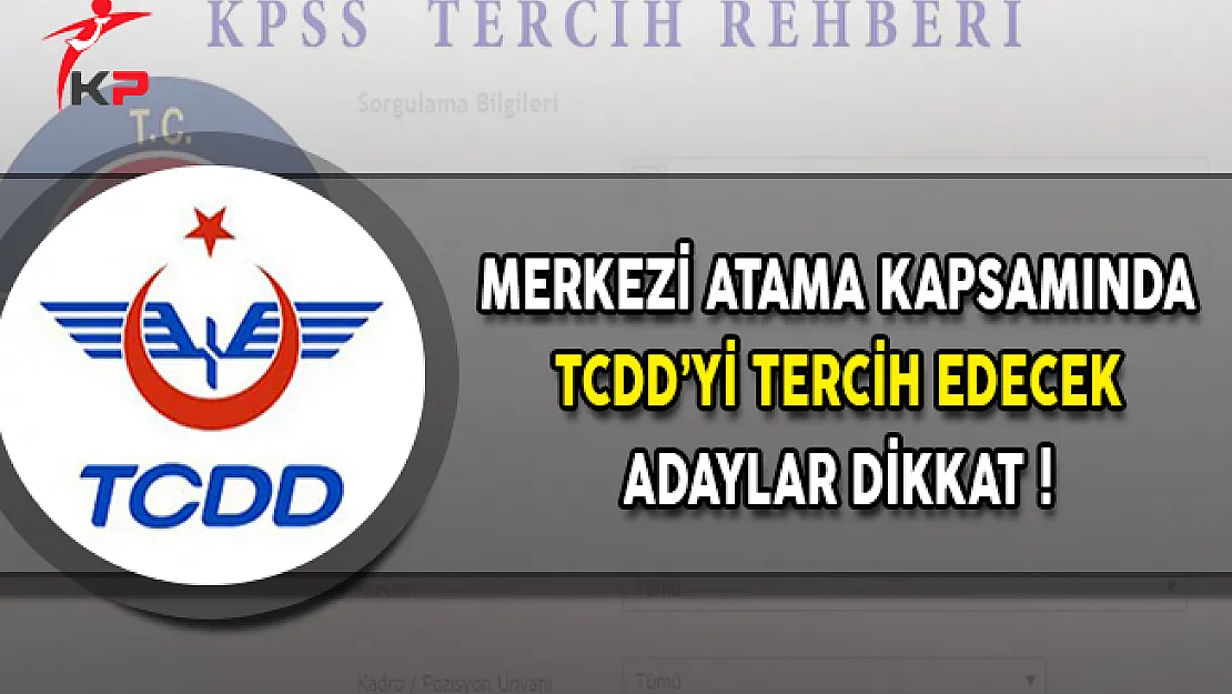Merkezi Atama Kapsamında TCDD'yi Tercih Edecekler Dikkat !