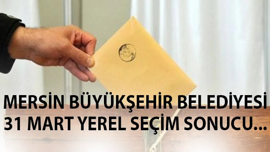 Mersin 31 Mart 2019 Yerel Seçim Sonucu Belli Oldu- Mersin'de Hangi Aday Kazandı?