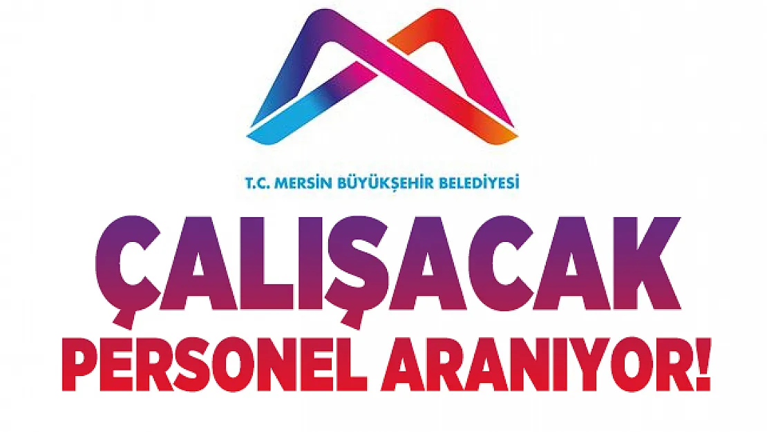 Mersin Büyükşehir Belediyesi'nde çalışacak personel aranıyor!