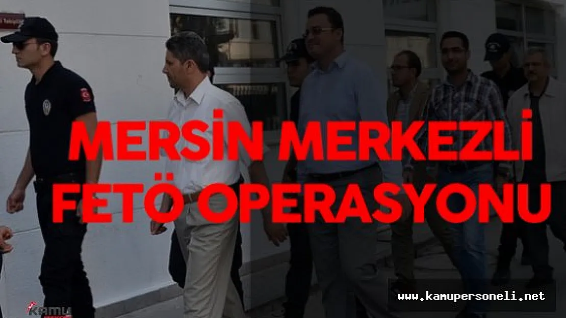 Mersin FETÖ/PDY Operasyonu