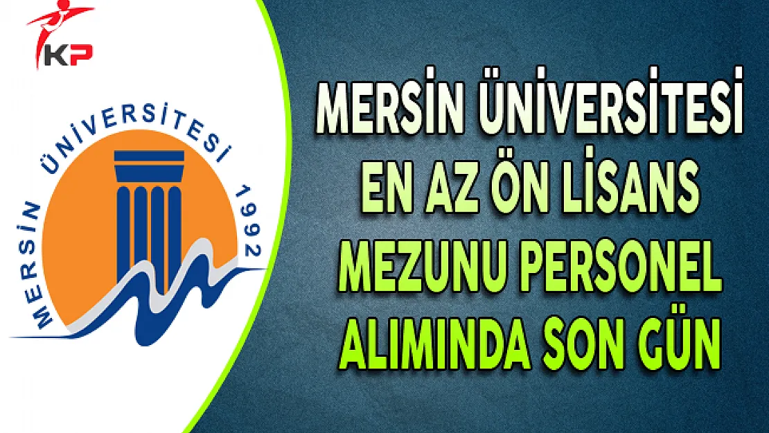 Mersin Üniversitesi En Az Ön Lisans Mezunu Personel Alımında Son Gün !