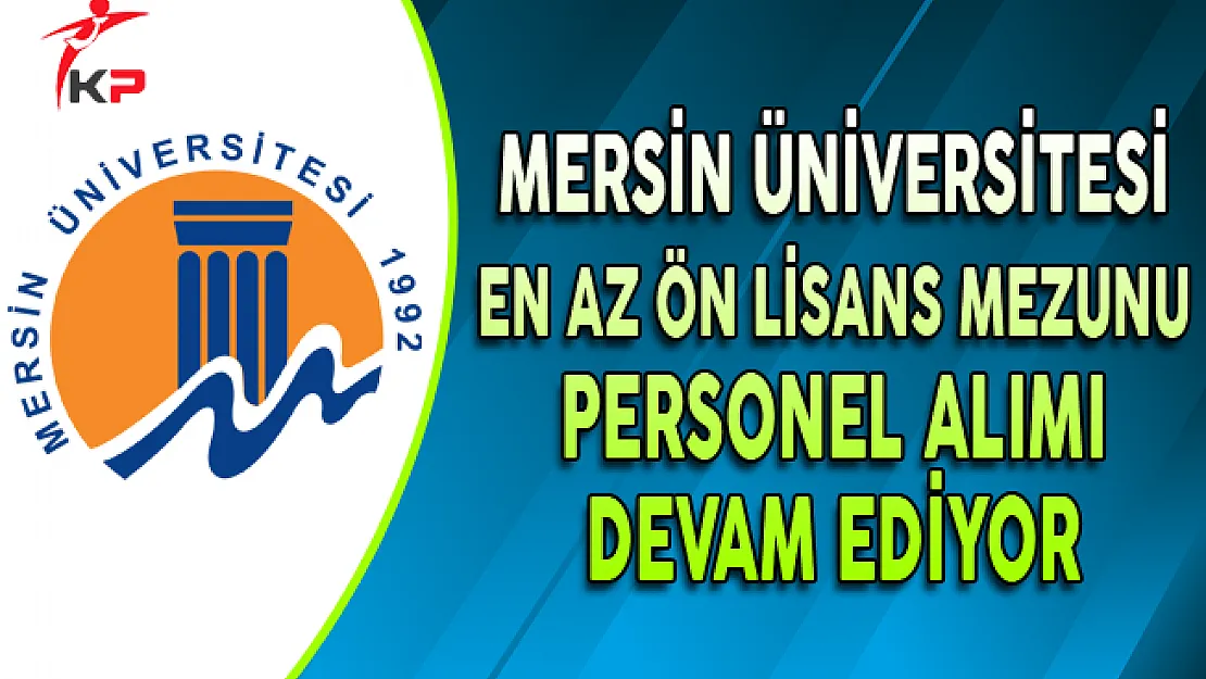 Mersin Üniversitesi En Az Ön Lisans Mezunu Personel Alımı Devam Ediyor