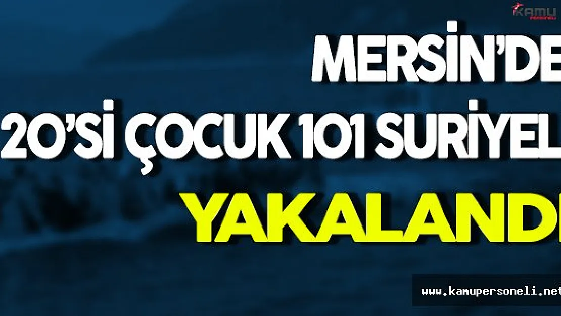 Mersin'de Kaçak 101 Suriyeli Yakalandı