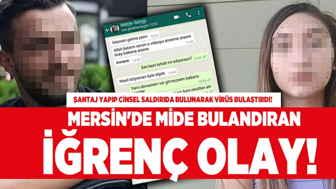 Mersin'de mide bulandıran iğrenç olay!   23 yaşındaki sapık genç kıza şantaj yapıp cinsel saldırıda bulunarak virüs bulaştırdı!