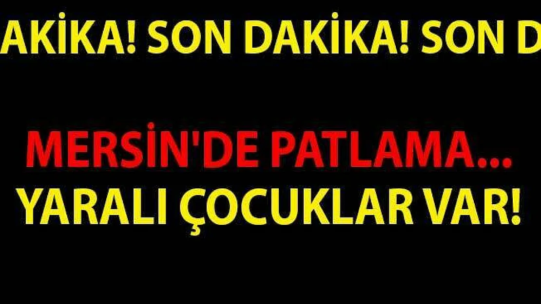Mersin'de Patlama! Yaralı Çocuklar Var!