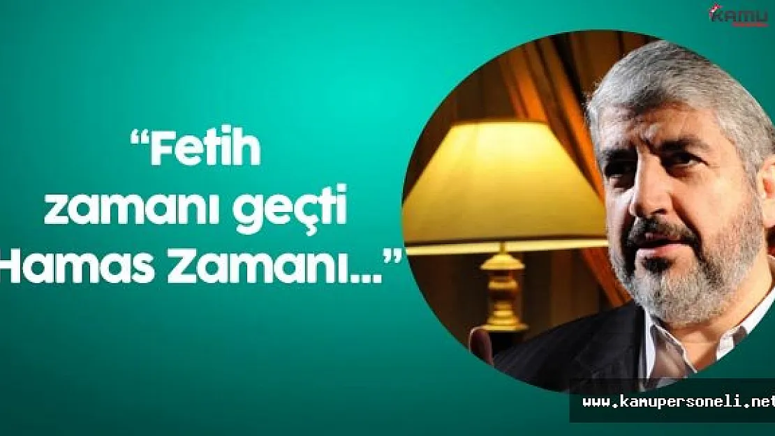 Meşal :&quotFetihin Zamanı Geçti Hamas'ın Zamanı Geldi"