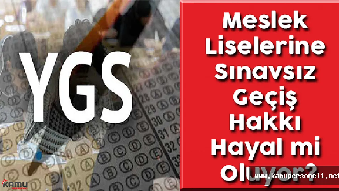 Meslek Liselerine Sınavsız Geçiş Hakkı Hayal mi Oluyor? (Sınavsız Geçiş Kalkıyor mu?)
