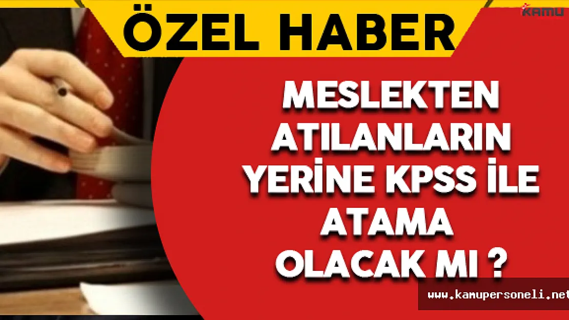 Meslekten Atılanların Yerine KPSS İle Atama Olacak Mı?