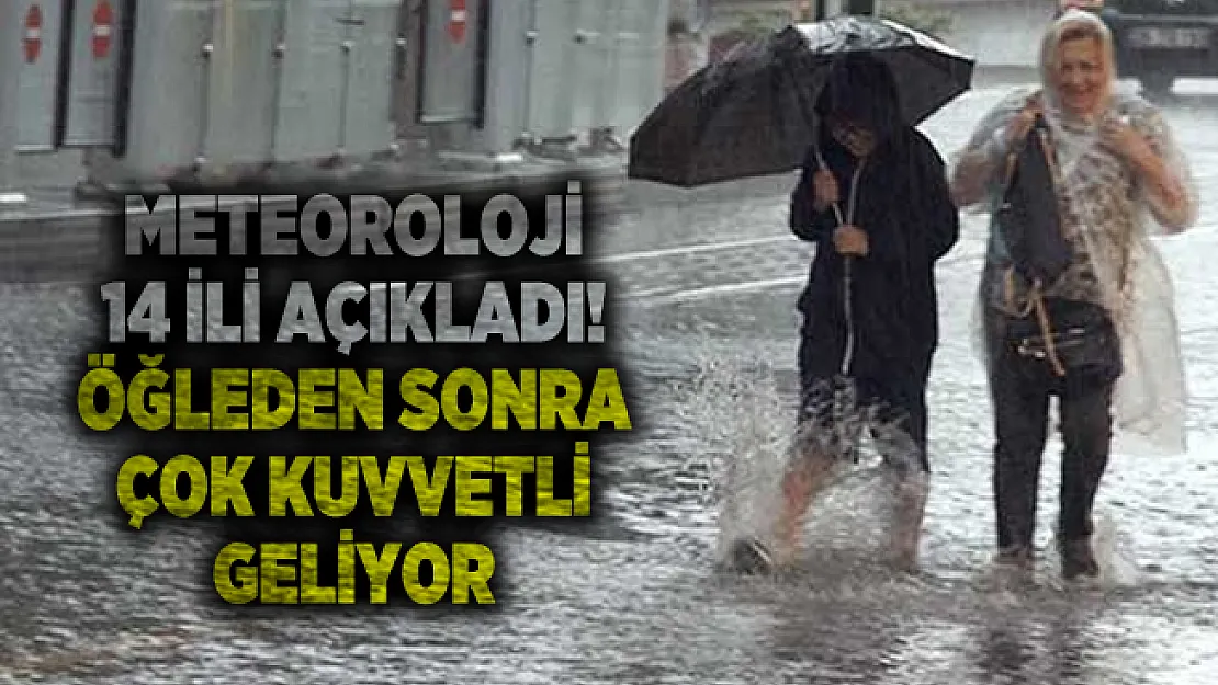 Meteoroloji 14 ili açıkladı! Öğleden sonra çok kuvvetli geliyor
