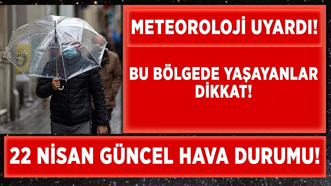 Meteoroloji 22 Nisan güncel hava durumu tahminlerini açıkladı! O bölgelerimize yağış uyarısı!