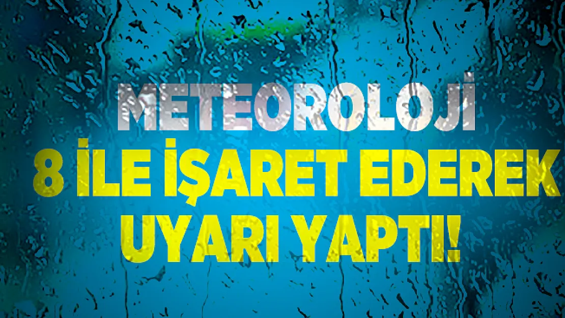 Meteoroloji 8 ile işaret ederek uyarı yaptı!
