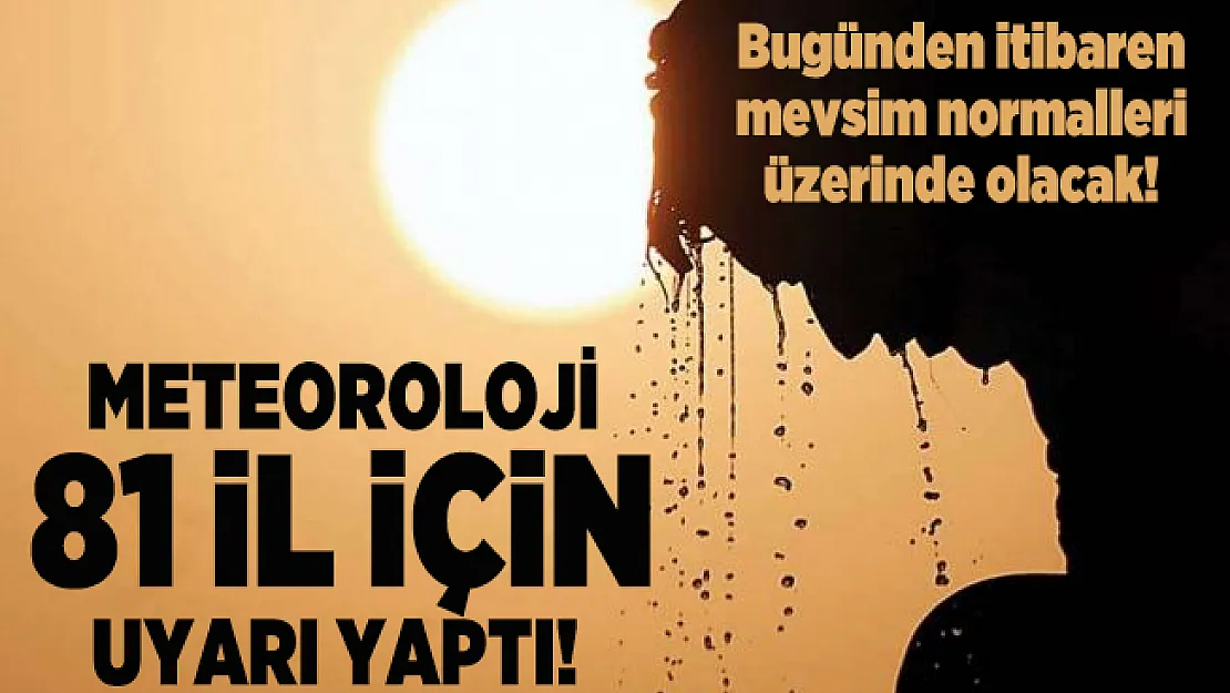 Meteoroloji 81 il için uyarı yaptı! Bugünden itibaren mevsim normalleri üzerinde olacak!