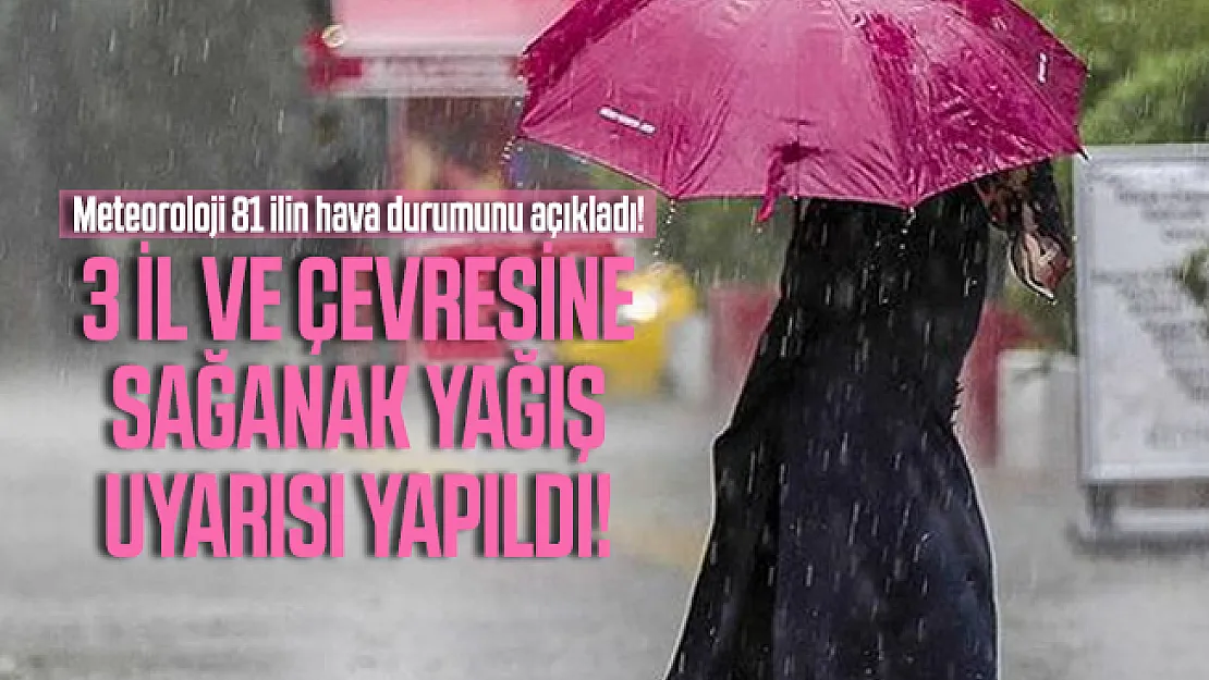 Meteoroloji 81 ilin hava durumunu açıkladı! 3 İl ve çevresine sağanak yağış uyarısı yapıldı!