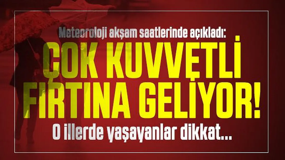Meteoroloji akşam saatlerinde açıkladı: Çok kuvvetli fırtına geliyor! O illerde yaşayanlar dikkat...