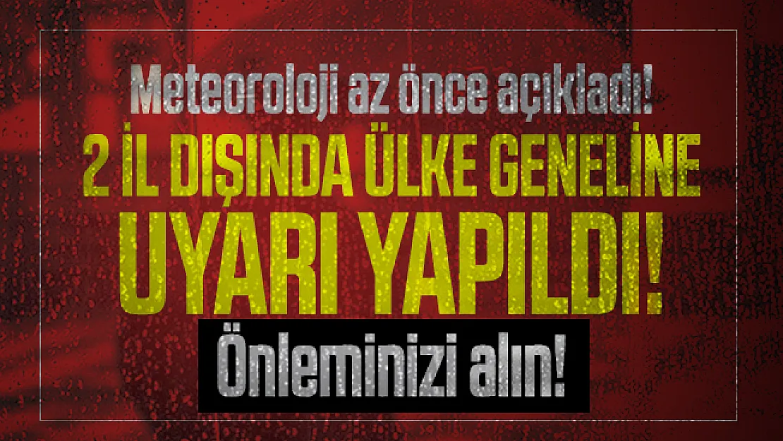 Meteoroloji az önce açıkladı! 2 il dışında ülke geneline uyarı yapıldı! Önleminizi alın!