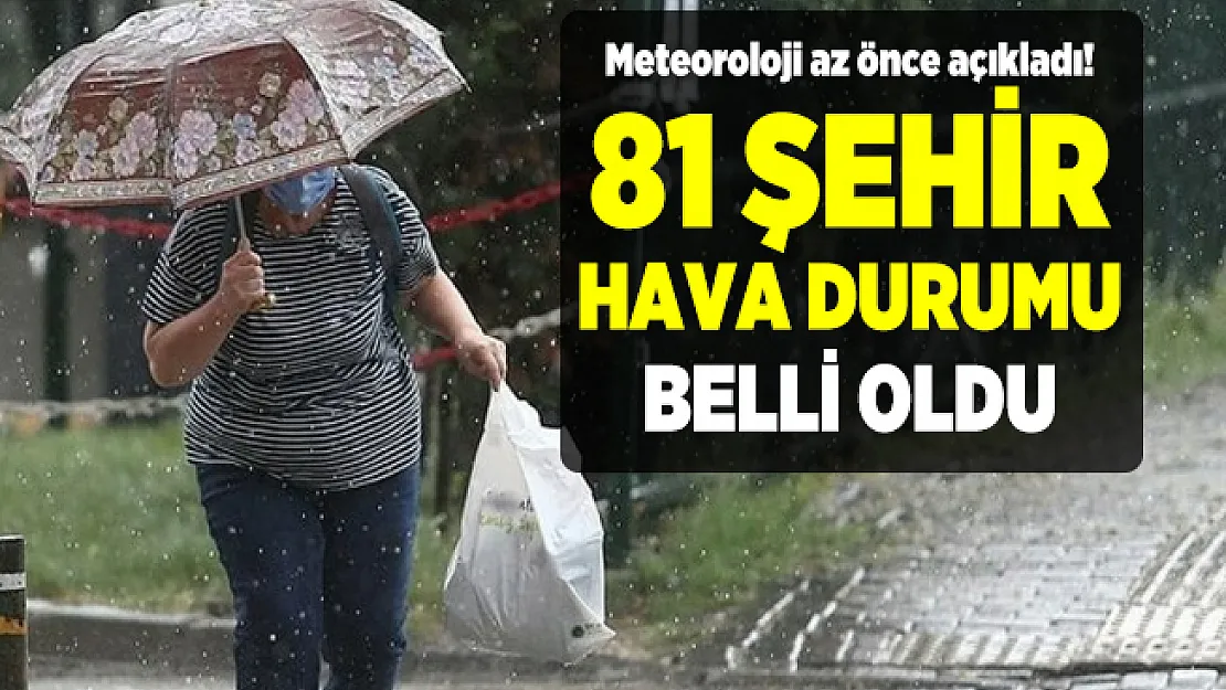 Meteoroloji az önce açıkladı! 81 il hava durumu belli oldu