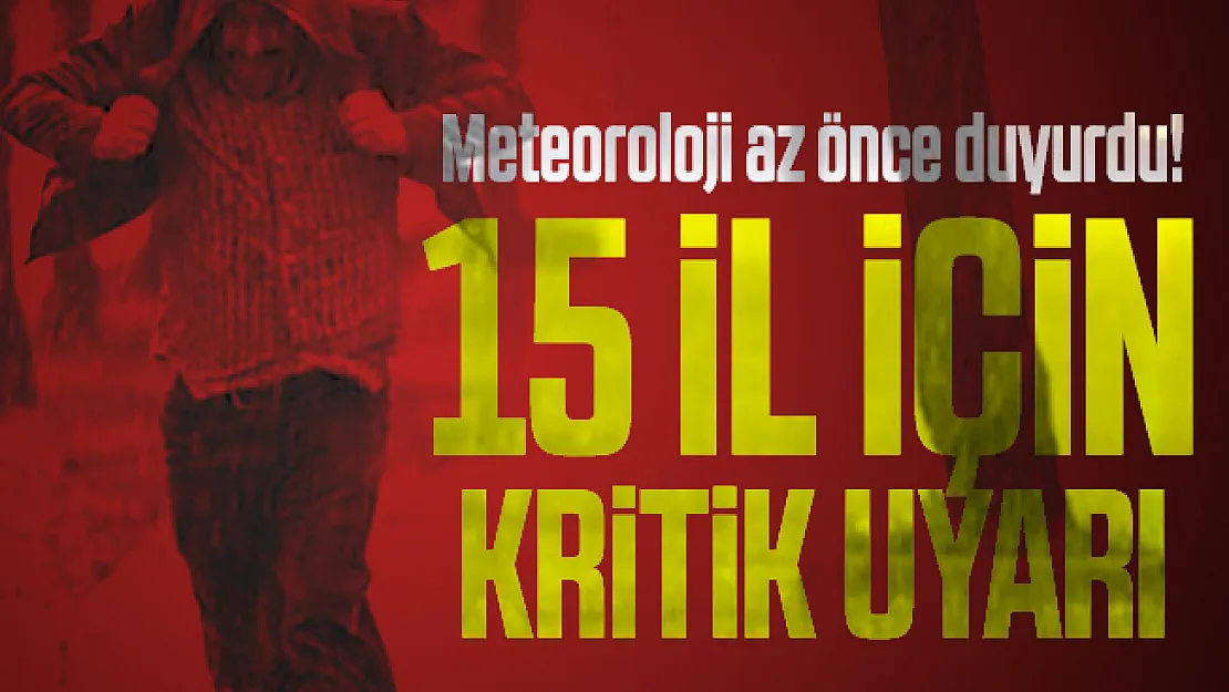 Meteoroloji az önce duyurdu! 15 il için kritik uyarı