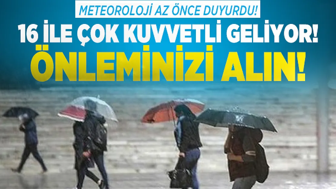 Meteoroloji az önce duyurdu! 16 ile çok kuvvetli sağanak yağış geliyor! Önleminizi alın!