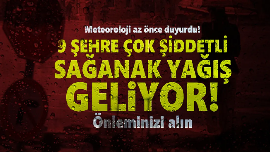 Meteoroloji az önce duyurdu! 9 şehre çok şiddetli sağanak yağış geliyor! Önleminizi alın