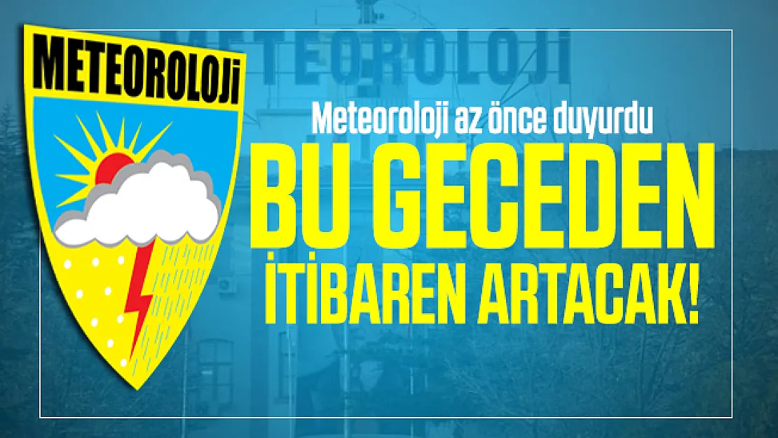 Meteoroloji az önce duyurdu: Bu geceden itibaren artacak!