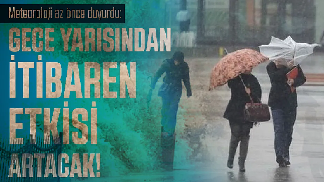 Meteoroloji az önce duyurdu: Gece yarısından itibaren etkisi artacak!