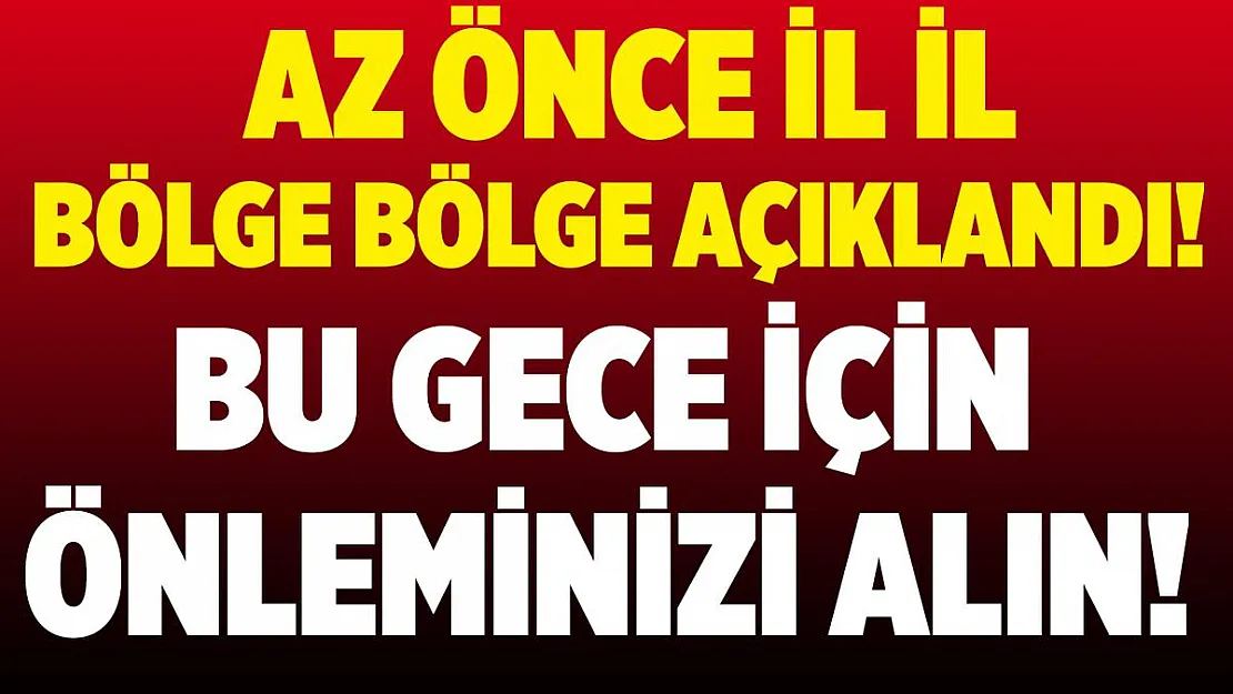 Meteoroloji az önce il il açıkladı! Bu gece için kesin önleminizi alın!