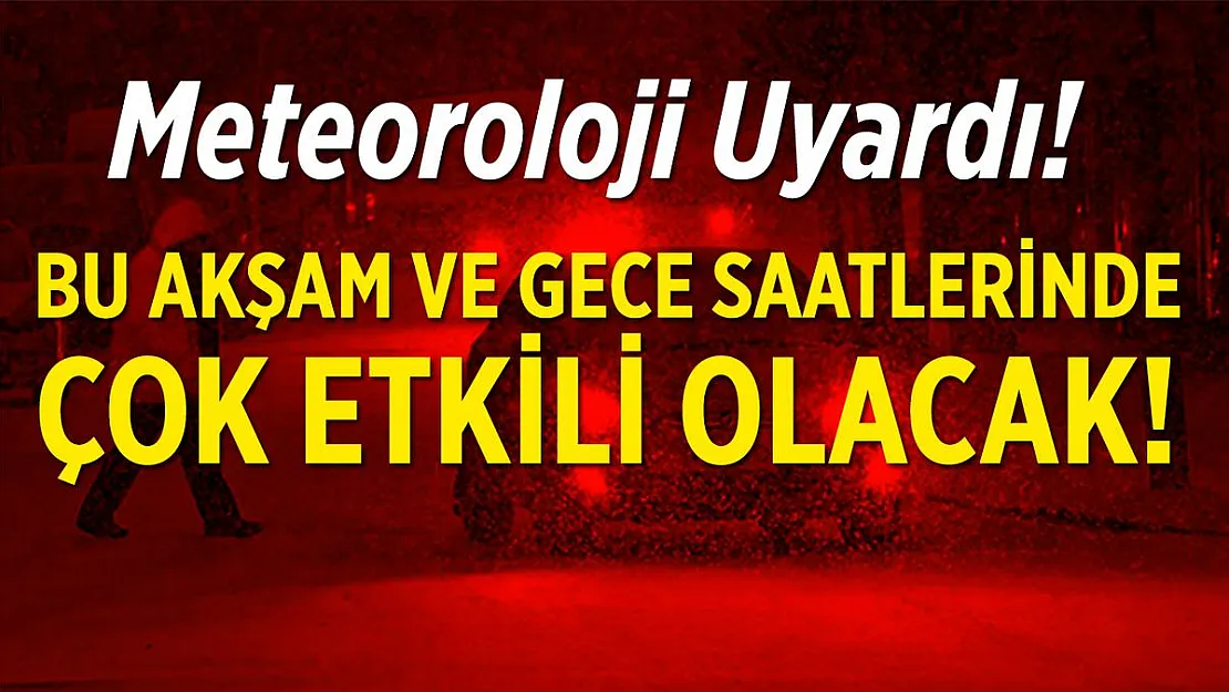 Meteoroloji az önce uyardı! Bu akşam ve gece saatlerinde çok etkili olması bekleniyor!