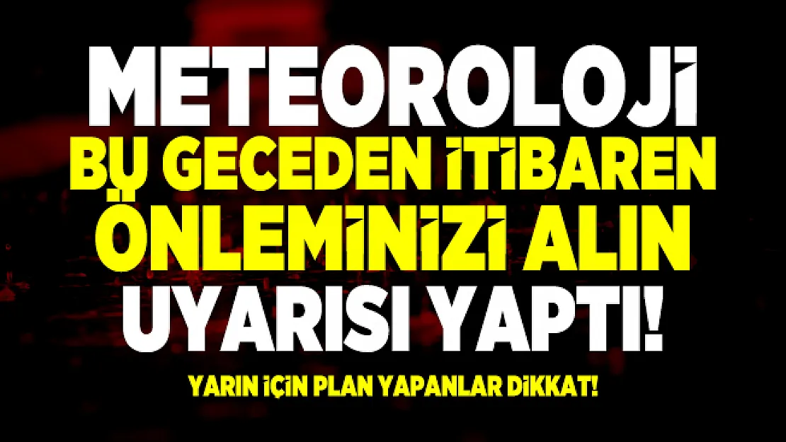 Meteoroloji bu geceden itibaren önleminizi alın uyarısı yaptı! Yarın için plan yapanlar dikkat!