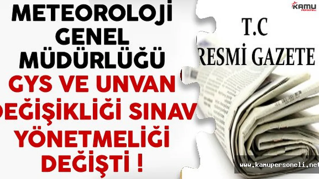 Meteoroloji Genel Müdürlüğü GYS ve Unvan Değişikliği Sınav Yönetmeliğinde Değişiklik Yapıldı