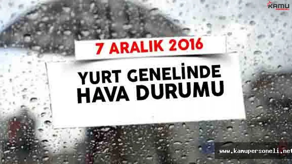 Meteoroloji Genel Müdürlüğü Tarafından 7 Aralık 2016 Hava Tahmini