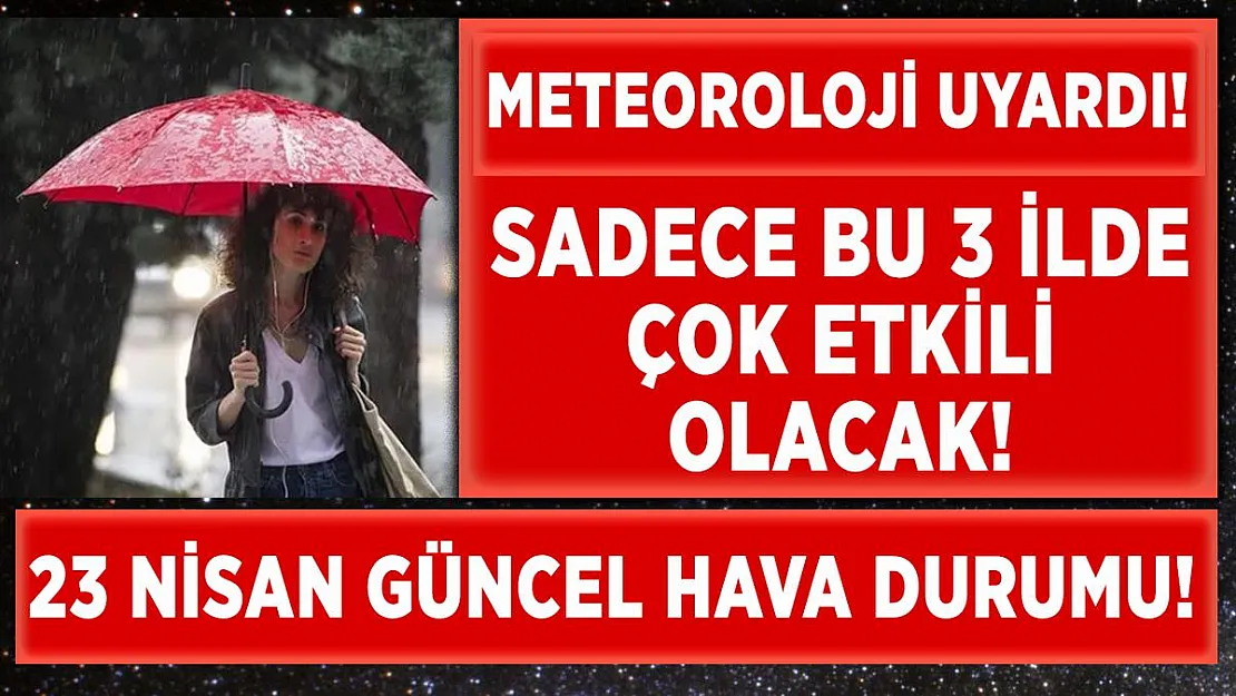Meteoroloji Genel Müdürlüğü uyardı! Sadece bu 3 ilde etkili olacak!