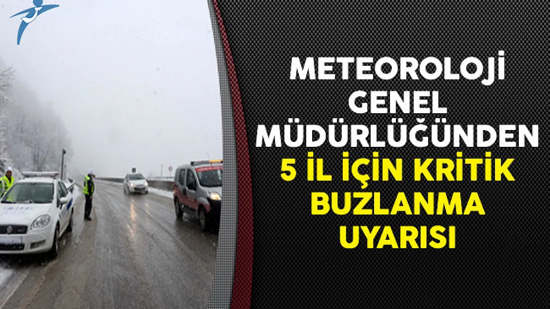 Meteoroloji Genel Müdürlüğünden 5 İl İçin Kritik Buzlanma Uyarısı