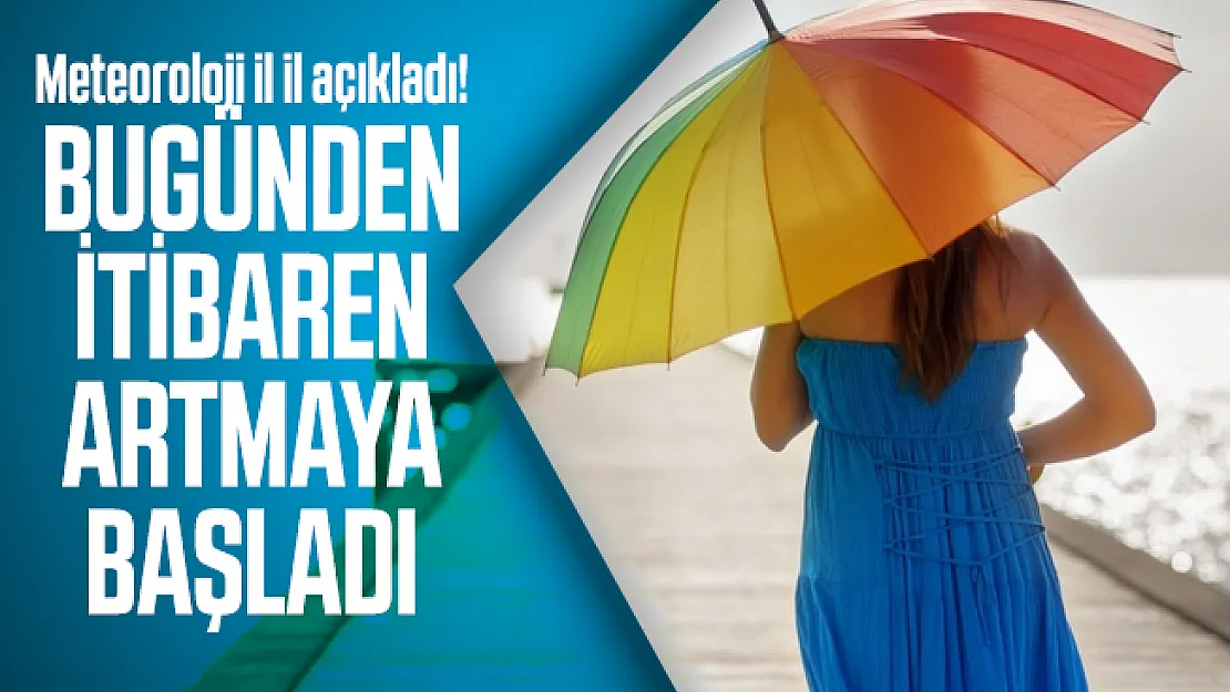 Meteoroloji il il açıkladı! Bugünden itibaren artmaya başladı