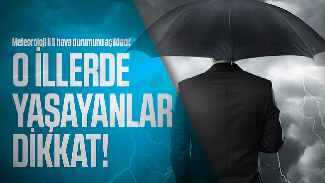Meteoroloji il il hava durumunu açıkladı! O illerde yaşayanlar dikkat!
