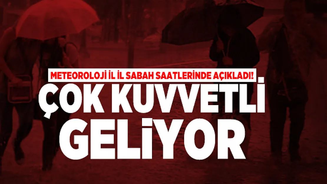 Meteoroloji il il sabah saatlerinde açıkladı! Çok kuvvetli geliyor