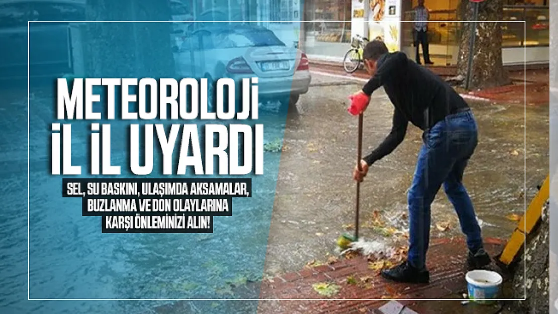 Meteoroloji il il uyardı: Sel, su baskını, ulaşımda aksamalar, buzlanma ve don olaylarına karşı önleminizi alın!