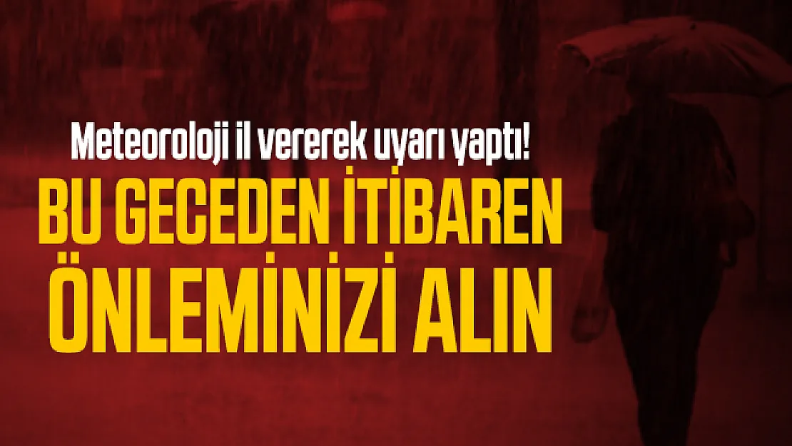Meteoroloji il vererek uyarı yaptı! Bu geceden itibaren önleminizi alın