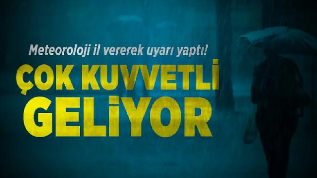 Meteoroloji il vererek uyarı yaptı! Çok kuvvetli geliyor