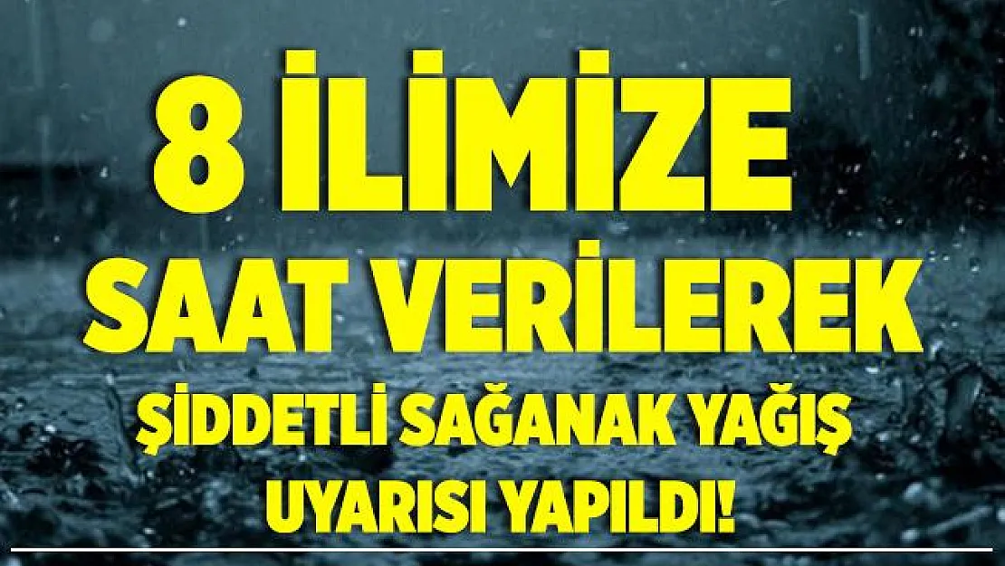 Meteoroloji saat vererek 8 ile şiddetli sağanak uyarısı yaptı!